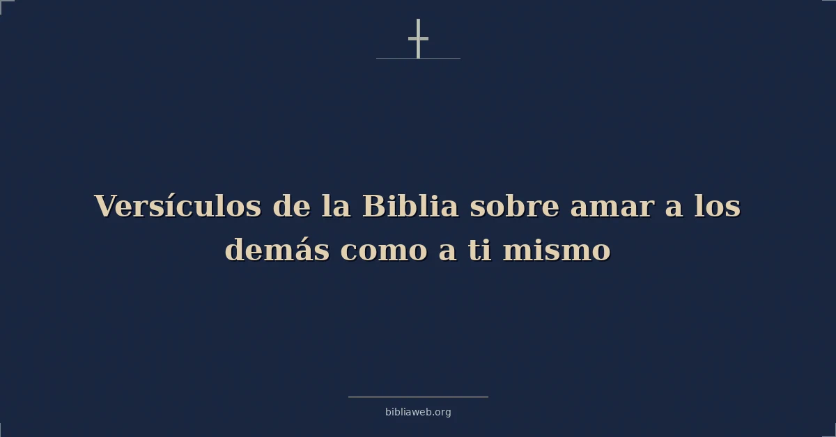 Versículos de la Biblia sobre amar a los demás como a ti mismo