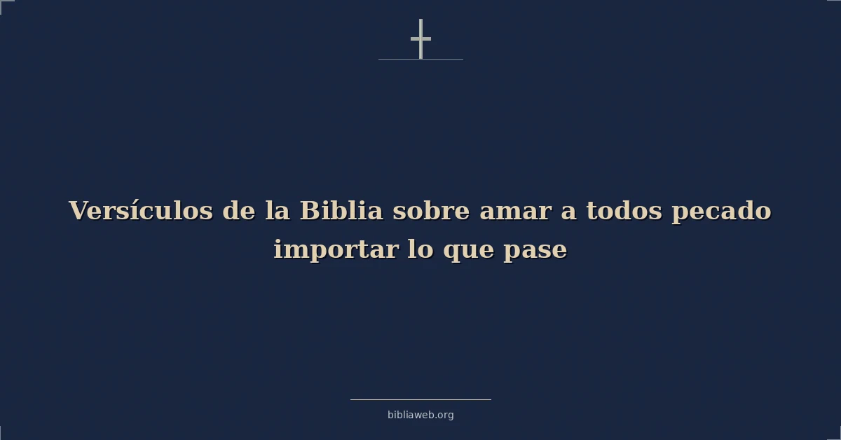 Versículos de la Biblia sobre amar a todos pecado importar lo que pase