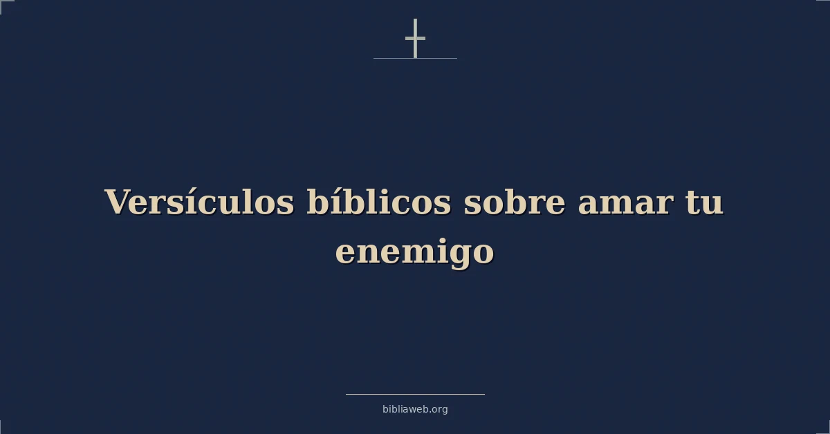 Versículos Bíblicos sobre amar tu enemigo