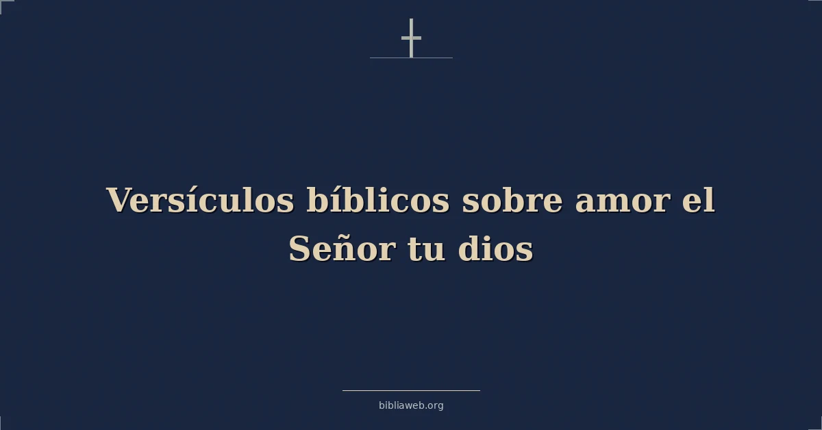Versículos Bíblicos sobre amor el Señor tu dios