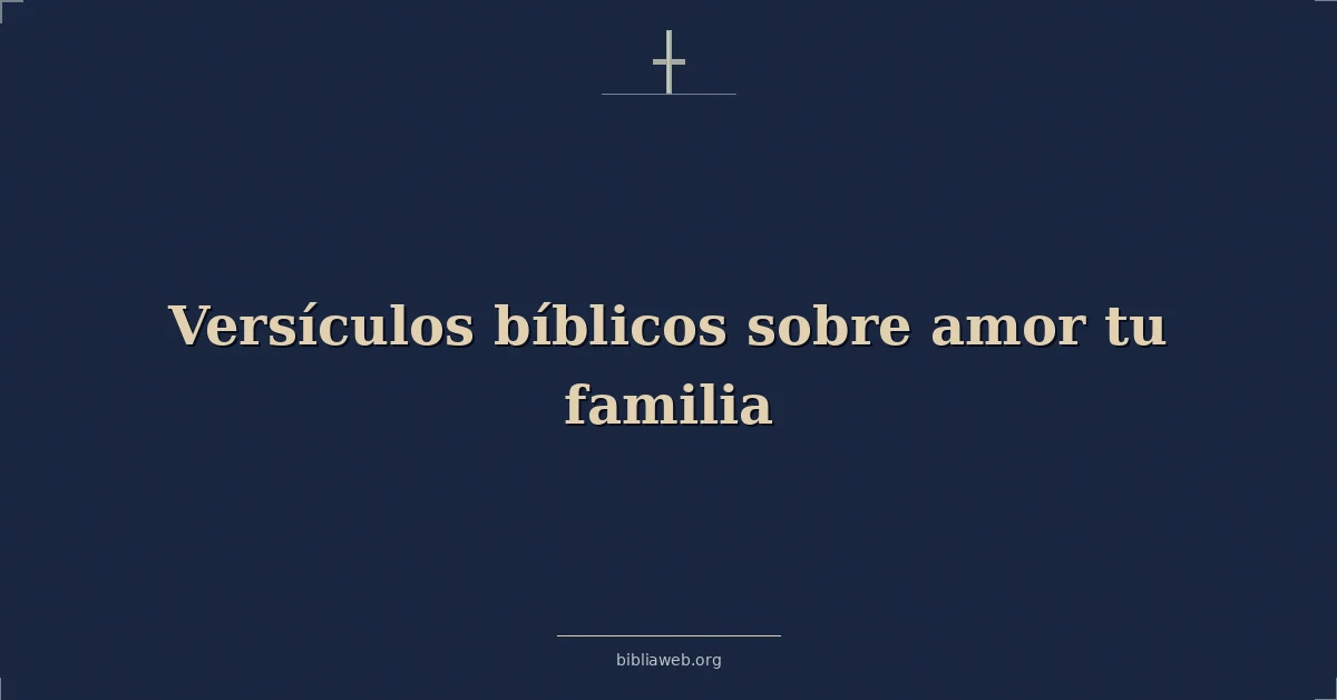 Versículos Bíblicos sobre amor tu familia