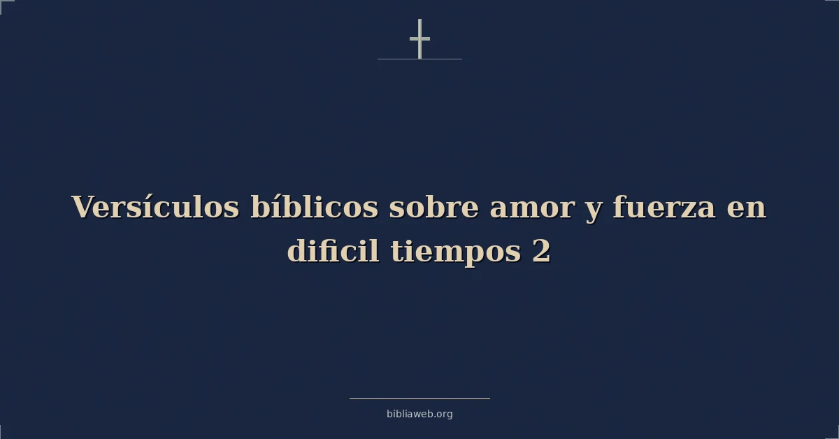 Versículos Bíblicos sobre amor y fuerza en dificil tiempos 2