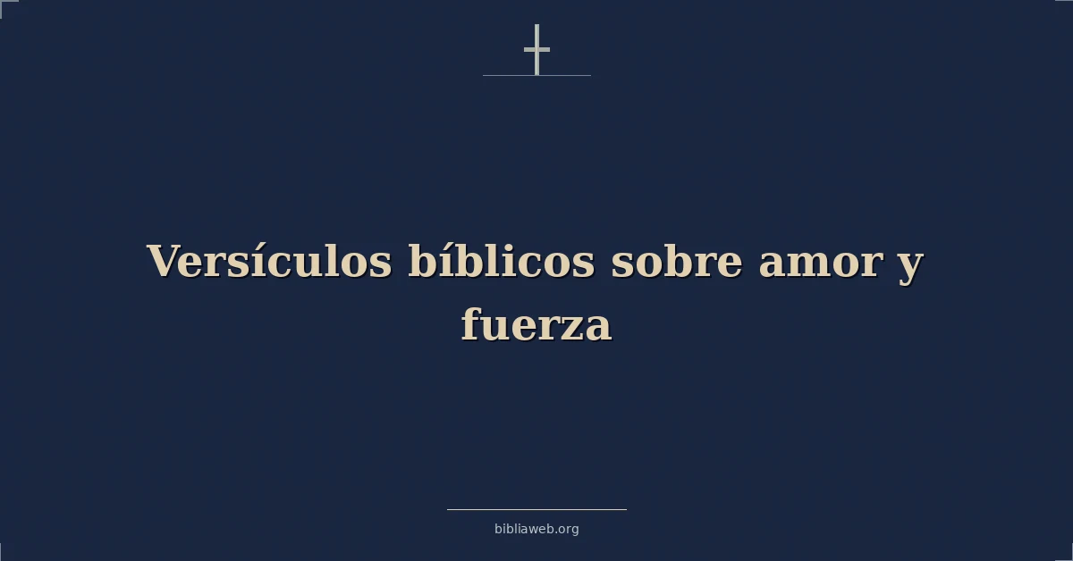 Versículos Bíblicos sobre amor y fuerza