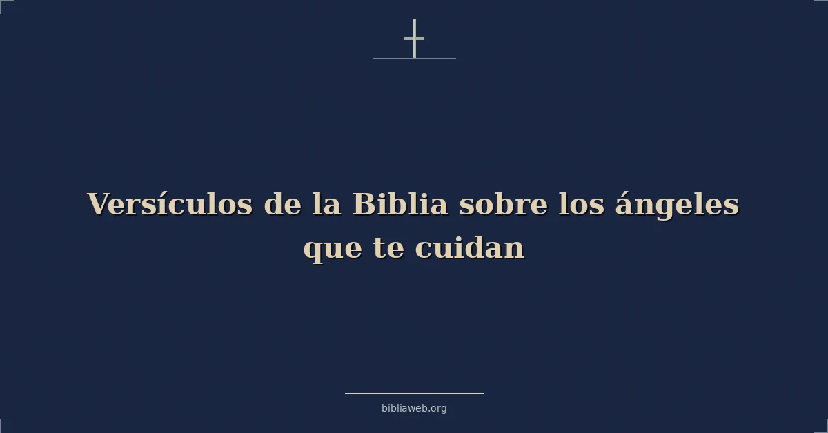Versículos de la Biblia sobre los ángeles que te cuidan