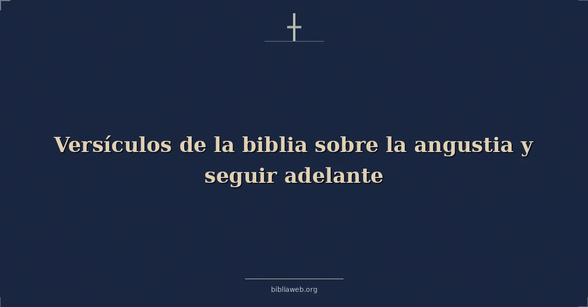 Versículos de la biblia sobre la angustia y seguir adelante