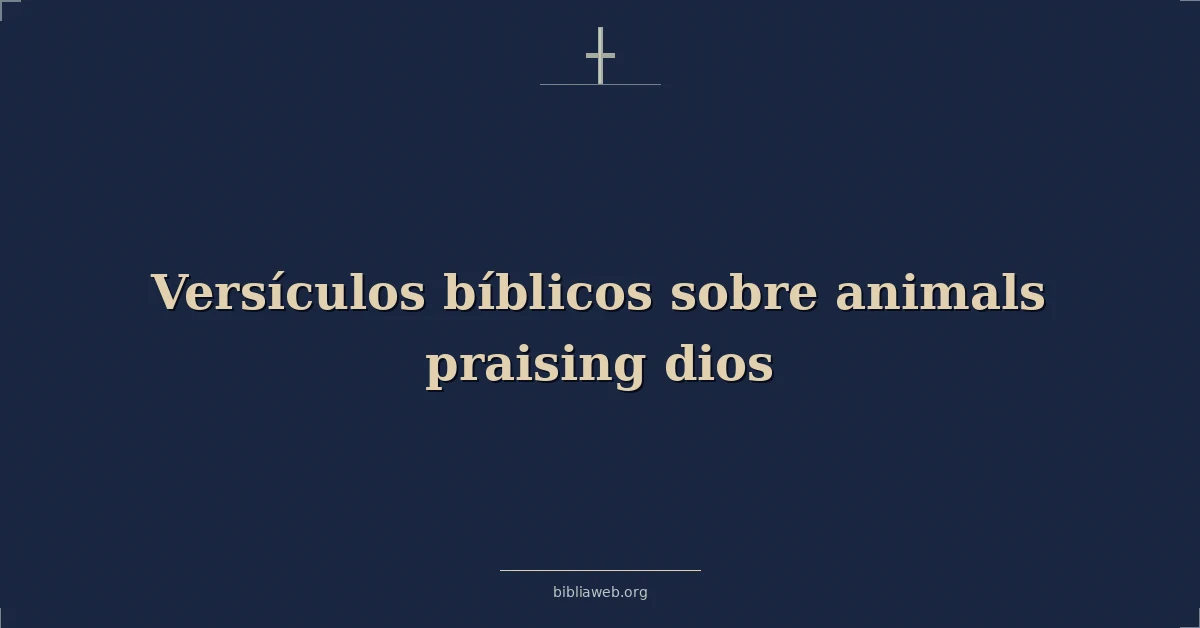 Versículos Bíblicos sobre animales alabando dios