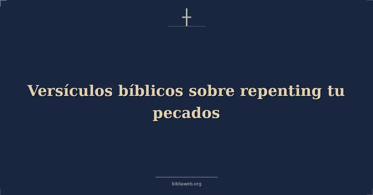 Versículos Bíblicos sobre arrepintiéndose tu pecados
