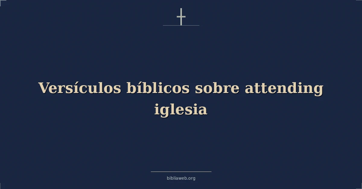 Versículos Bíblicos sobre asistir a la iglesia