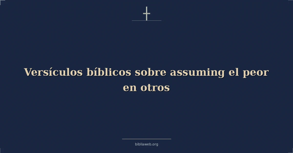 Versículos Bíblicos sobre asumiendo el peor en otros