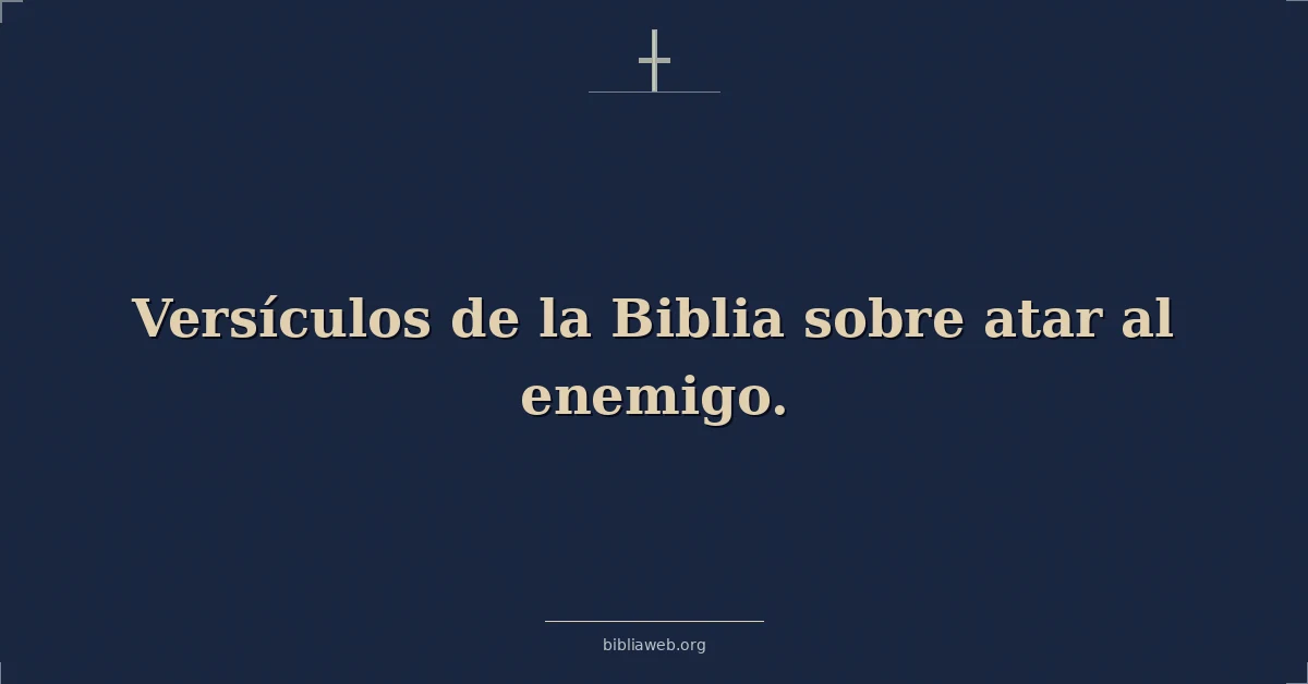 Versículos de la Biblia sobre atar al enemigo