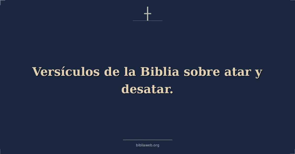 Versículos de la Biblia sobre atar y desatar