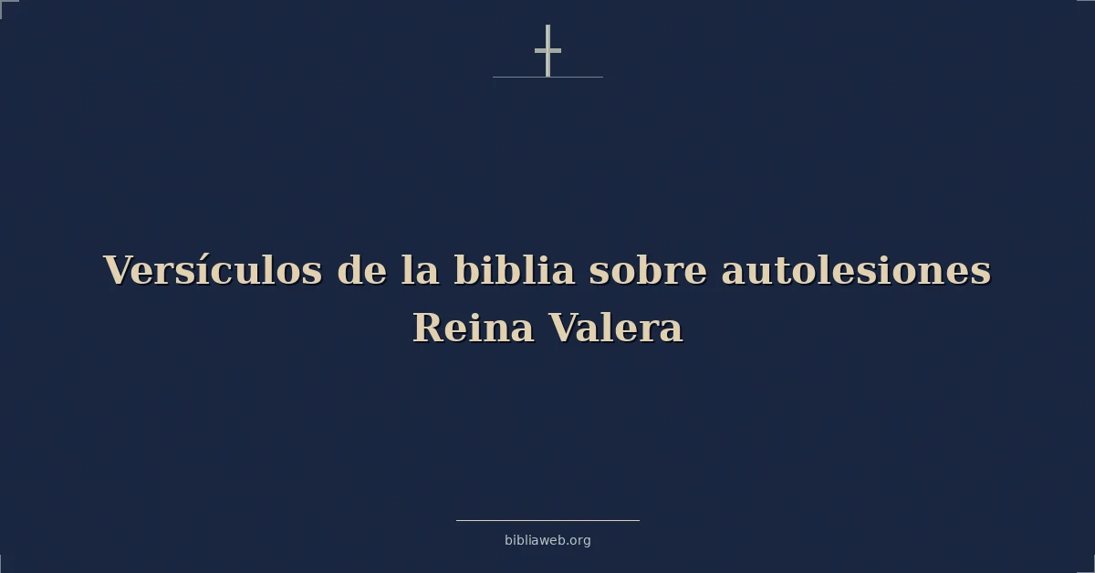 Versículos de la biblia sobre autolesiones Reina Valera
