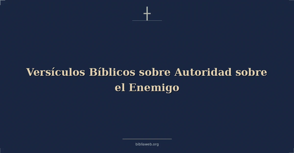 Versículos Bíblicos sobre Autoridad sobre el Enemigo