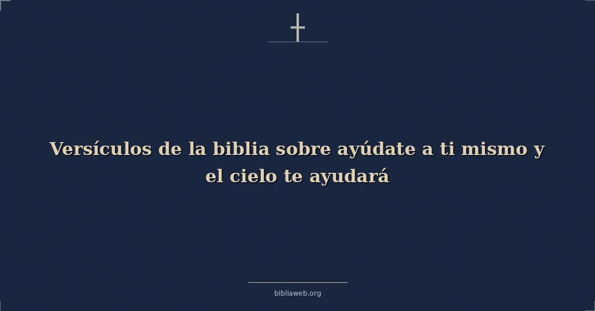 Versículos de la biblia sobre ayúdate a ti mismo y el cielo te ayudará