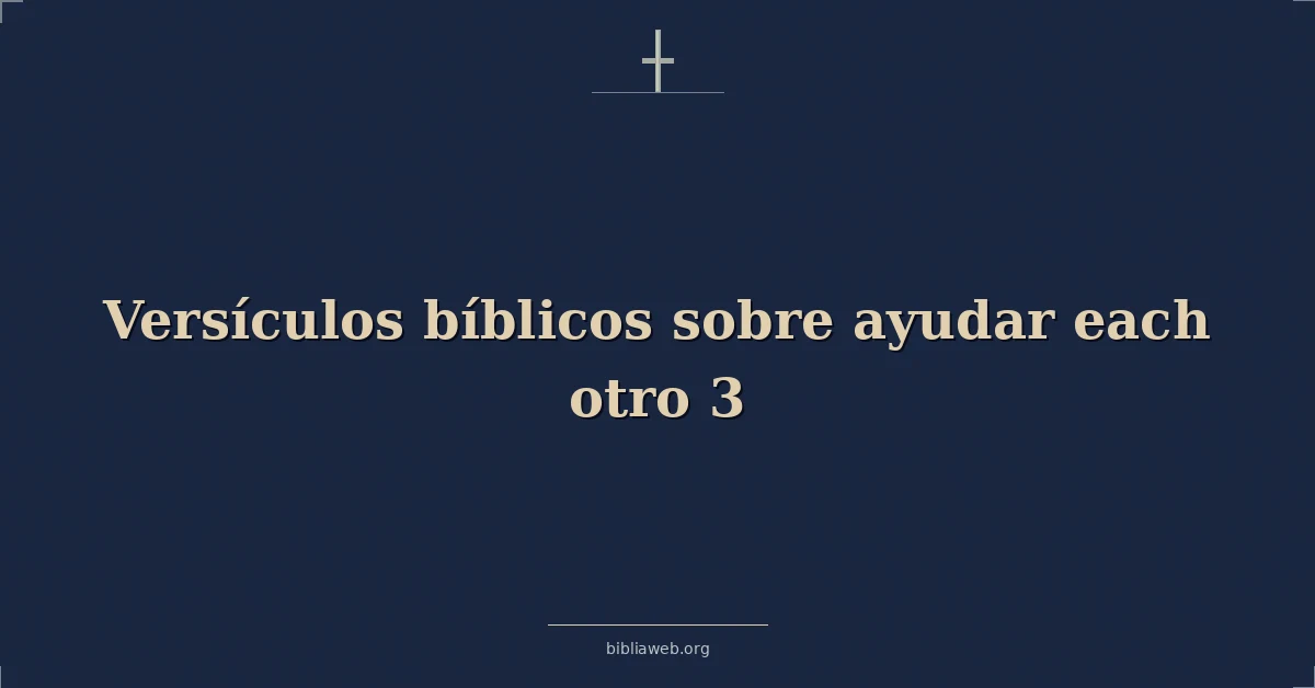 Versículos Bíblicos sobre ayudar cada otro 3