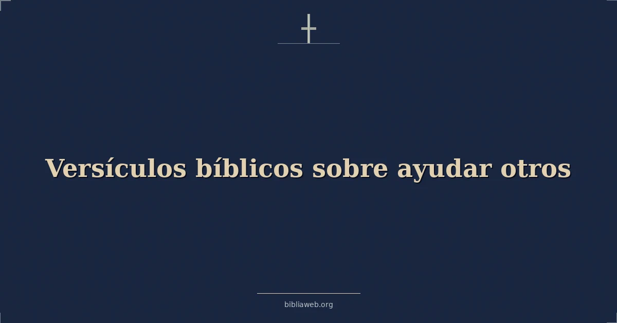 Versículos Bíblicos sobre ayudar otros