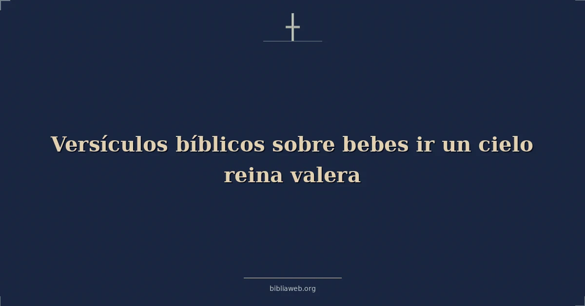 Versículos Bíblicos sobre bebes ir un cielo reina valera
