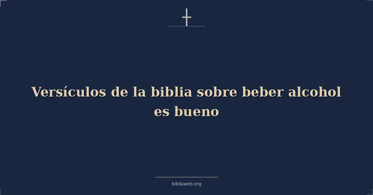 Versículos de la biblia sobre beber alcohol es bueno
