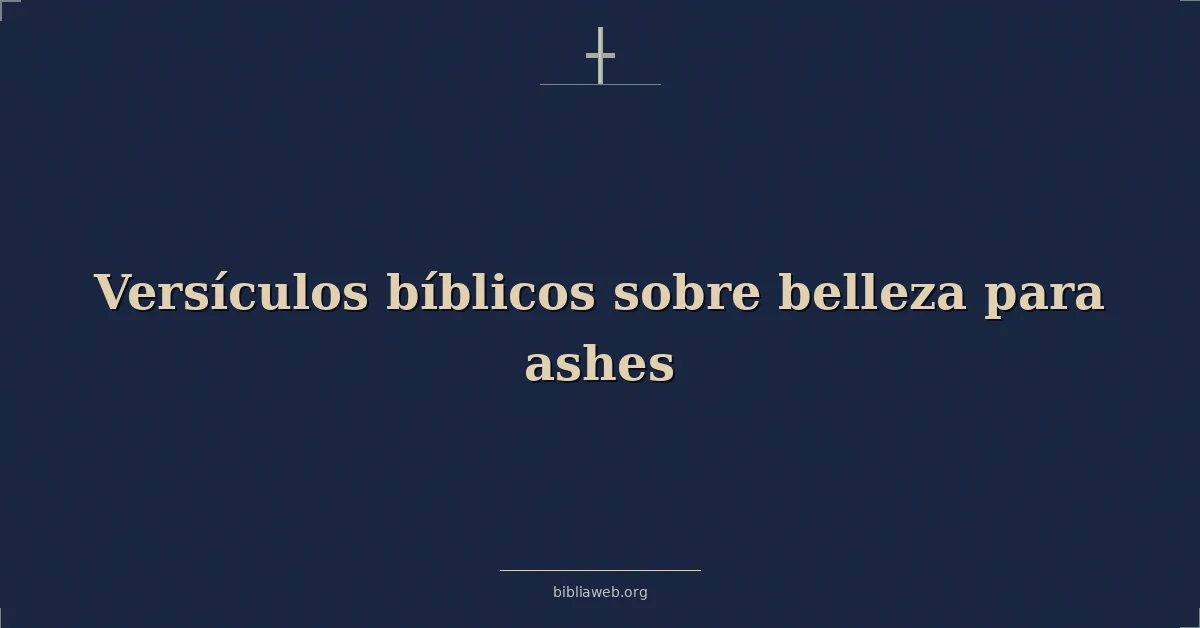 Versículos Bíblicos sobre belleza para cenizas