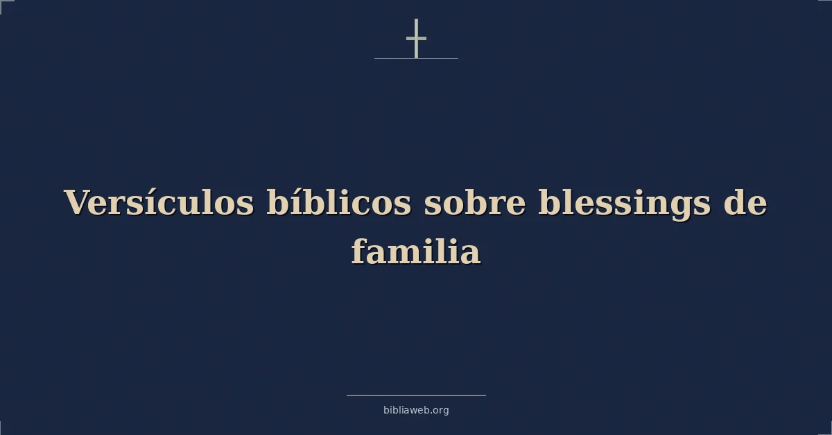 Versículos Bíblicos sobre bendiciones de familia