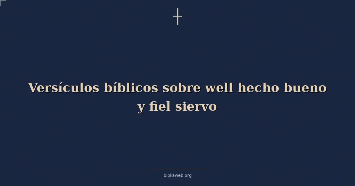 Versículos Bíblicos sobre bien hecho bueno y fiel siervo