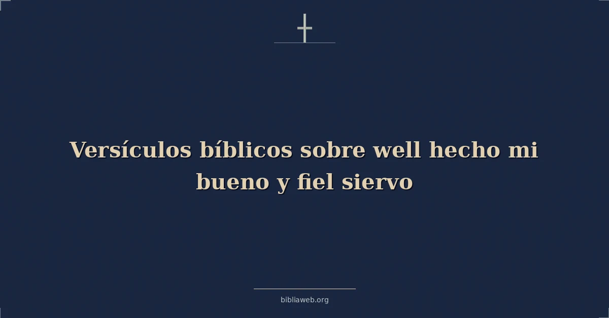 Versículos Bíblicos sobre bien hecho mi bueno y fiel siervo