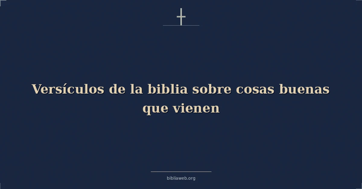 Versículos de la biblia sobre cosas buenas que vienen