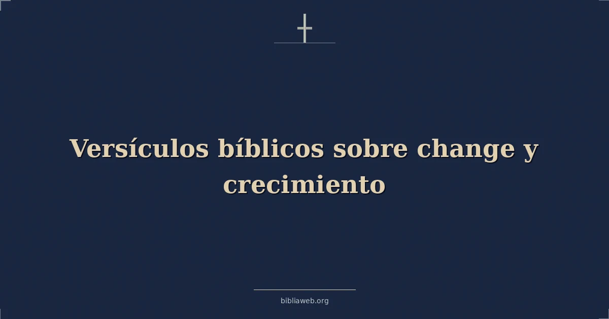 Versículos Bíblicos sobre cambio y crecimiento