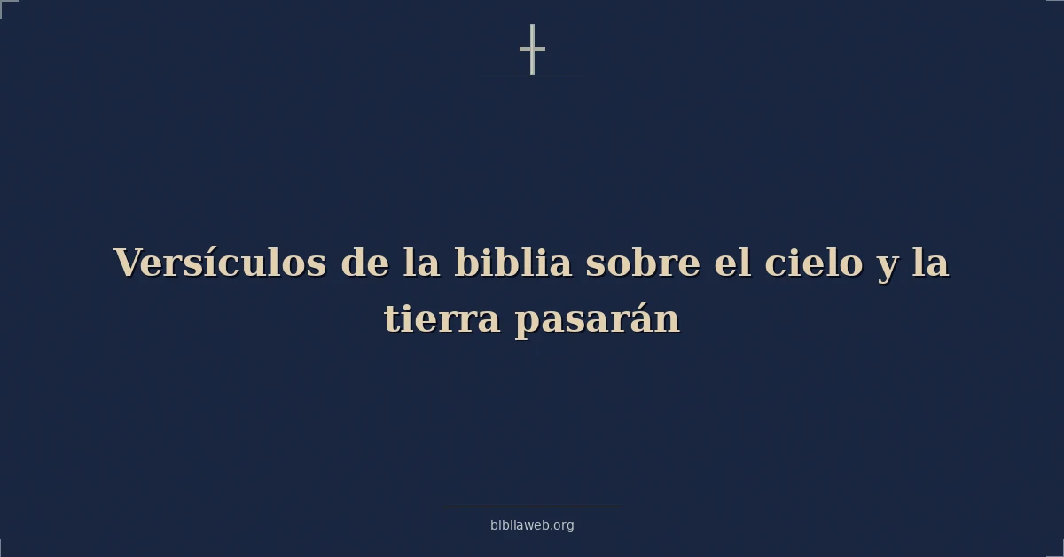 Versículos de la biblia sobre el cielo y la tierra pasarán