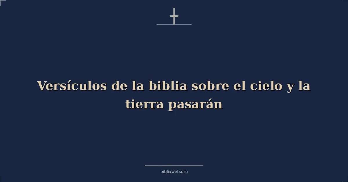 Versículos de la biblia sobre el cielo y la tierra pasarán