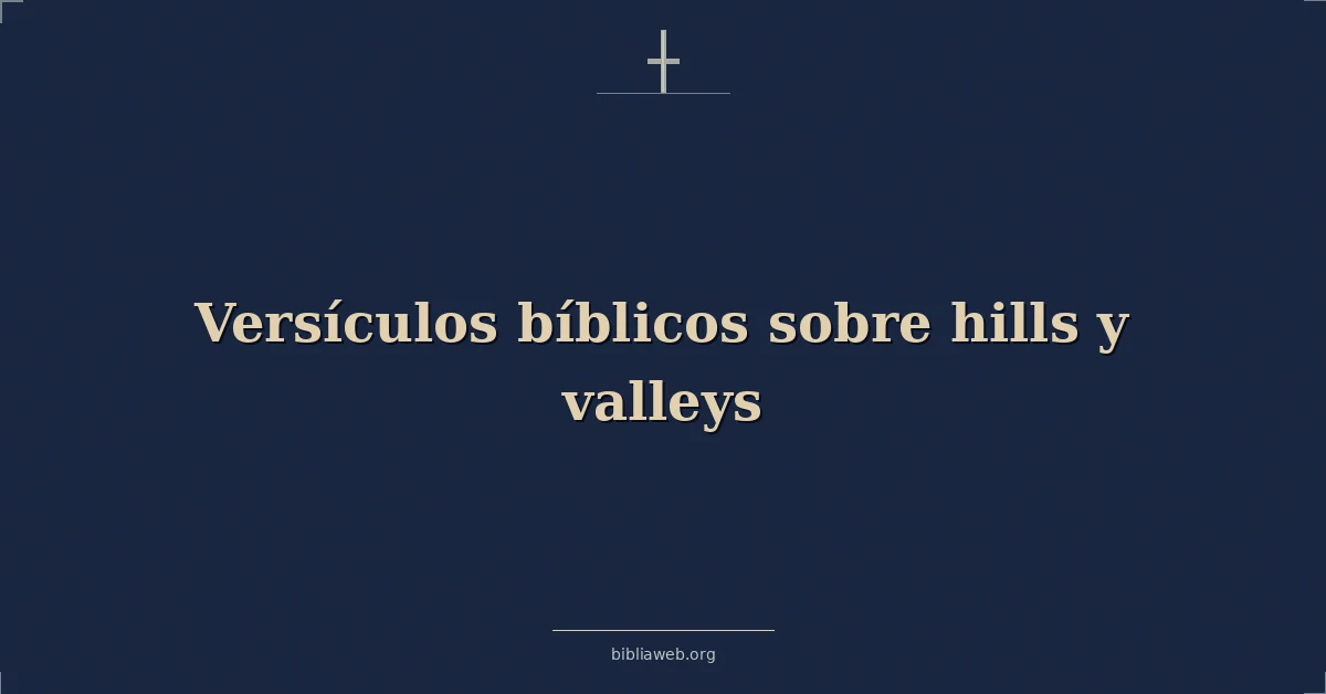 Versículos Bíblicos sobre colinas y valles