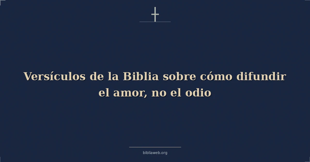 Versículos Bíblicos sobre cómo difundir el amor, no el odio