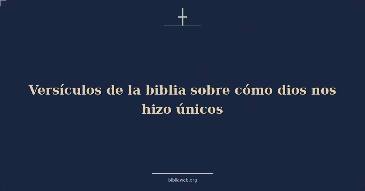 Versículos de la biblia sobre cómo dios nos hizo únicos