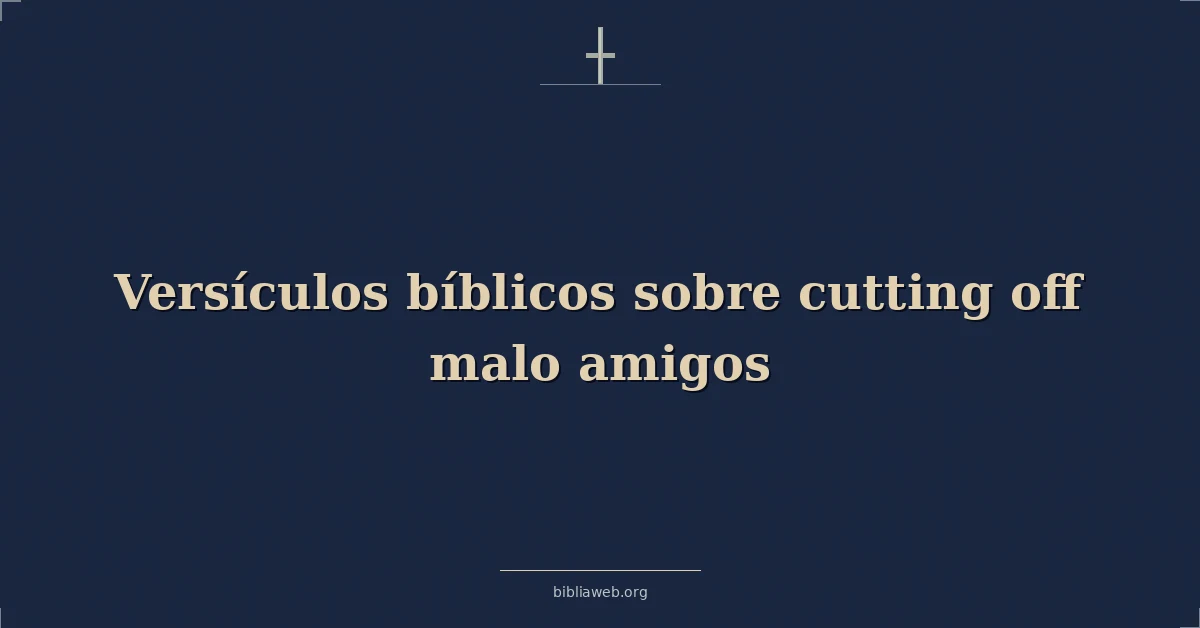 Versículos Bíblicos sobre cómo eliminar a los malos amigos