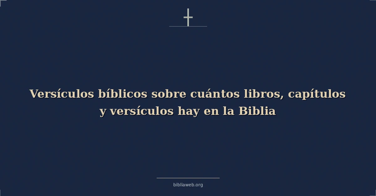 Versículos Bíblicos sobre cuántos libros, capítulos y versículos hay en la Biblia