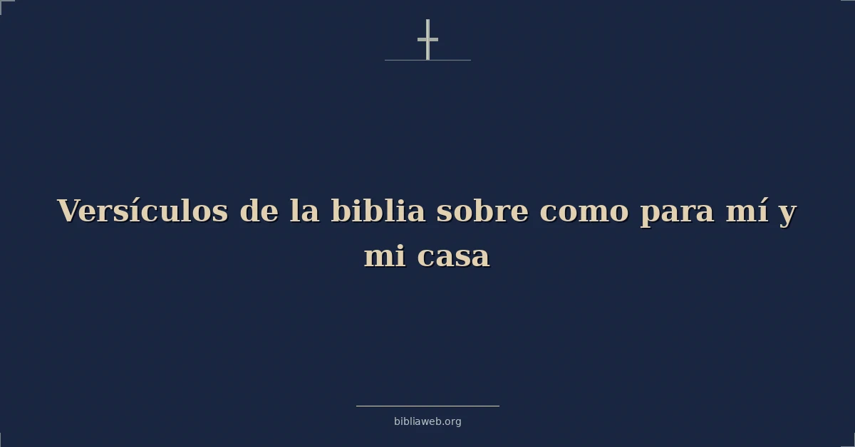 Versículos de la biblia sobre como para mí y mi casa