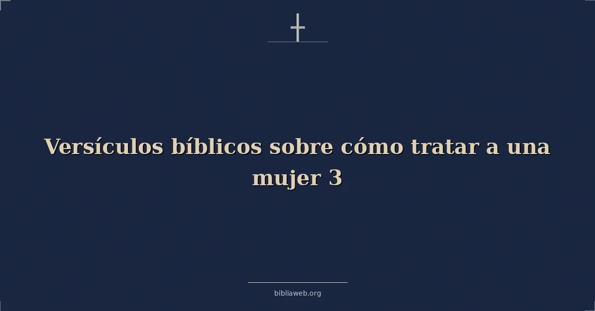 Versículos Bíblicos sobre cómo tratar a una mujer 3
