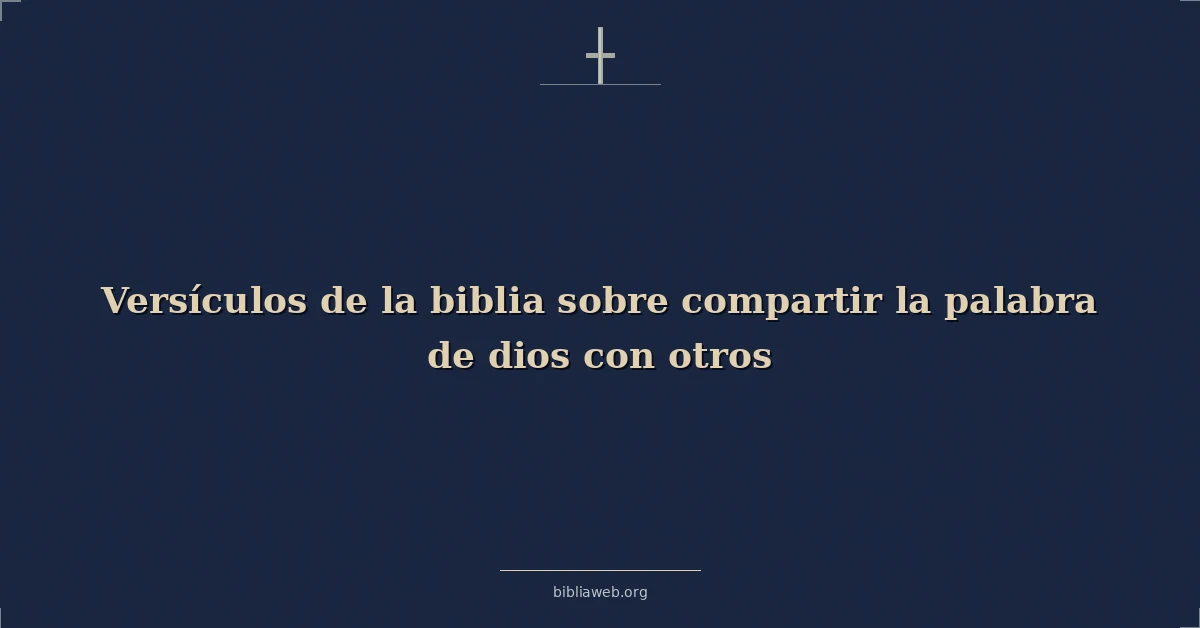 Versículos de la biblia sobre compartir la palabra de dios con otros