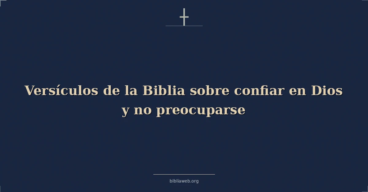 Versículos de la Biblia sobre confiar en Dios y no preocuparse