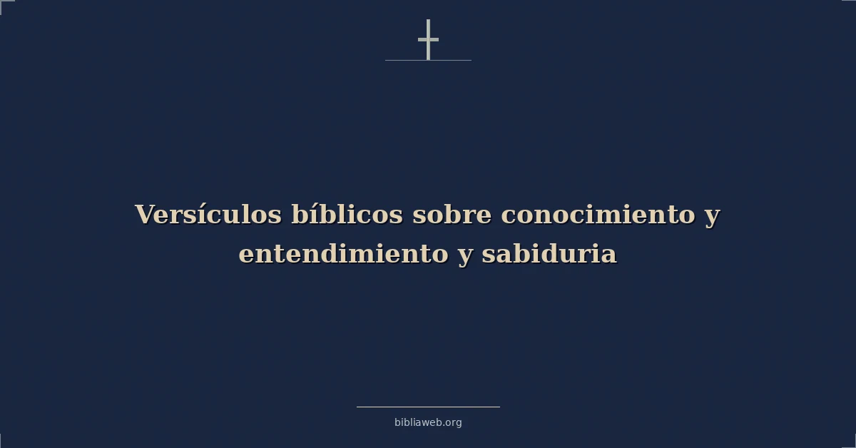 Versículos Bíblicos sobre conocimiento y entendimiento y sabiduria