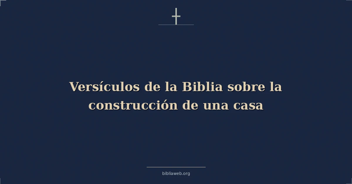 Versículos de la Biblia sobre construir una casa