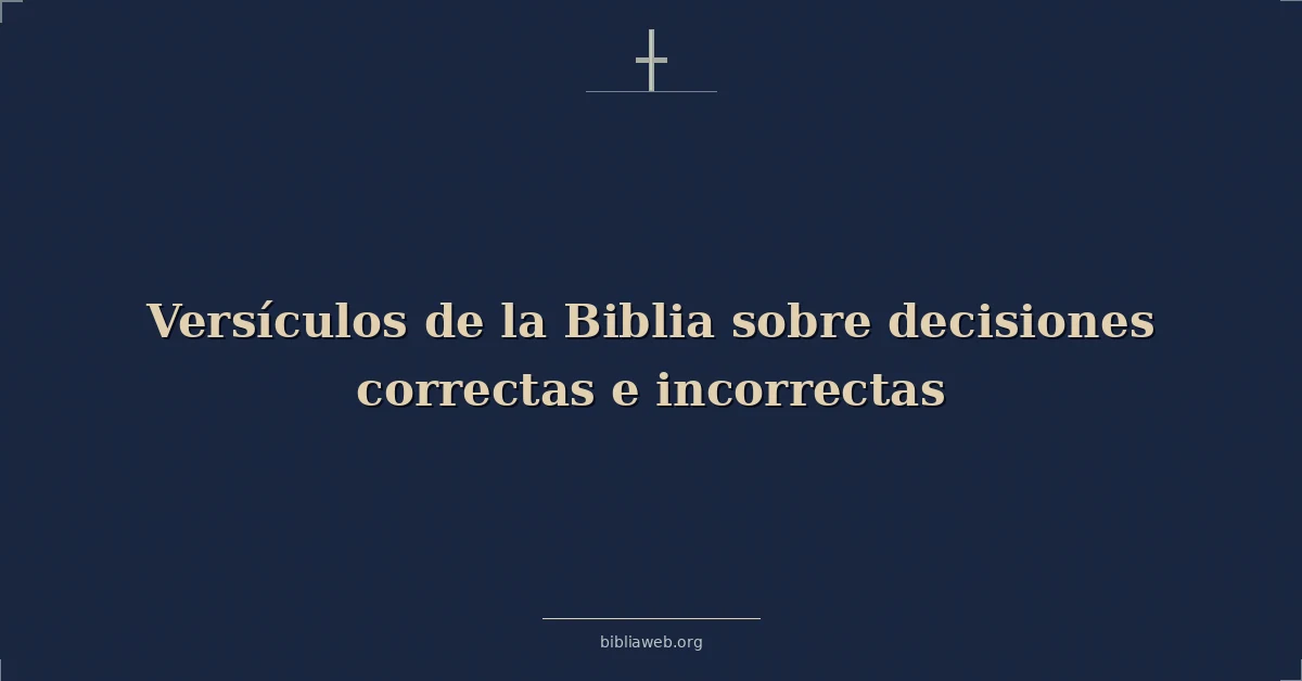 Versículos de la Biblia sobre decisiones correctas e incorrectas