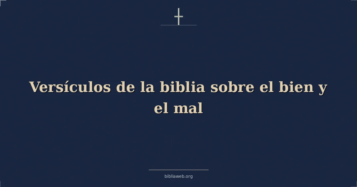 Versículos de la biblia sobre el bien y el mal
