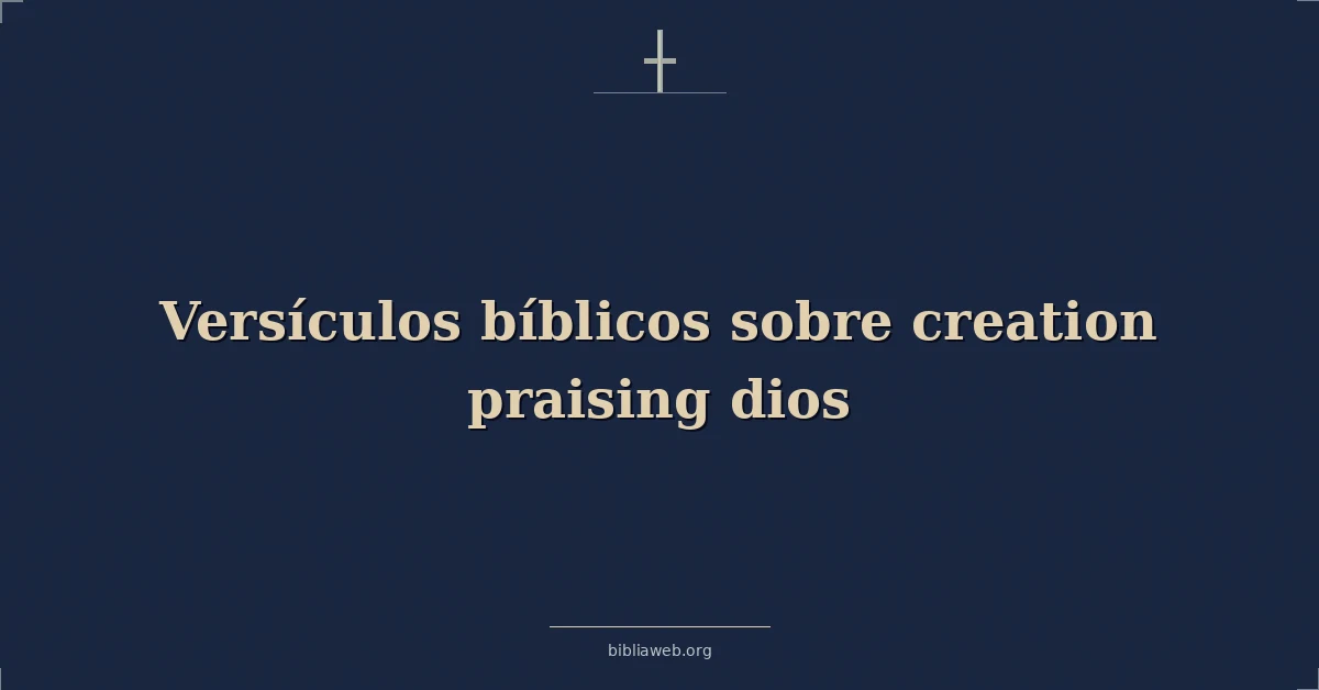 Versículos Bíblicos sobre creación alabando dios