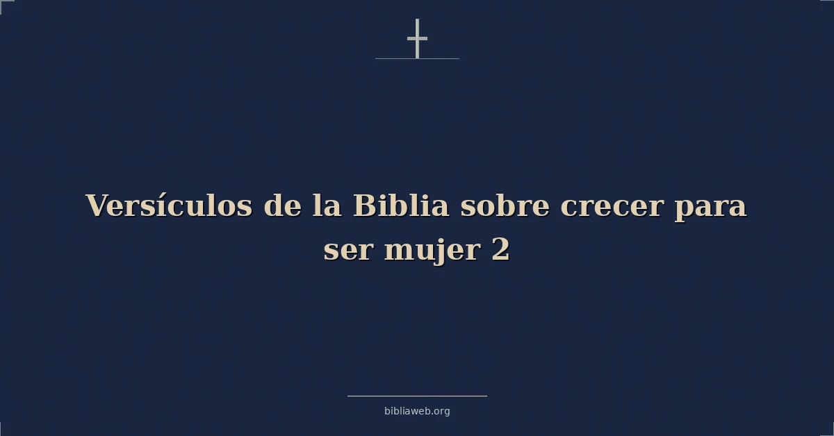 Versículos de la Biblia sobre crecer para ser una mujer 2