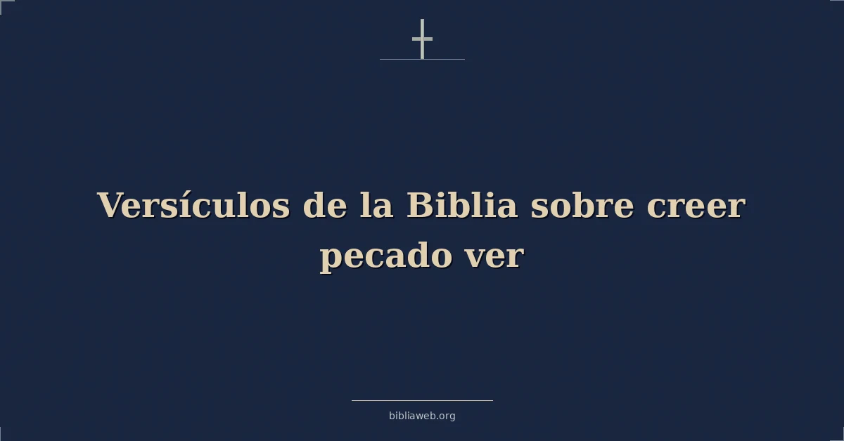 Versículos de la Biblia sobre creer pecado ver