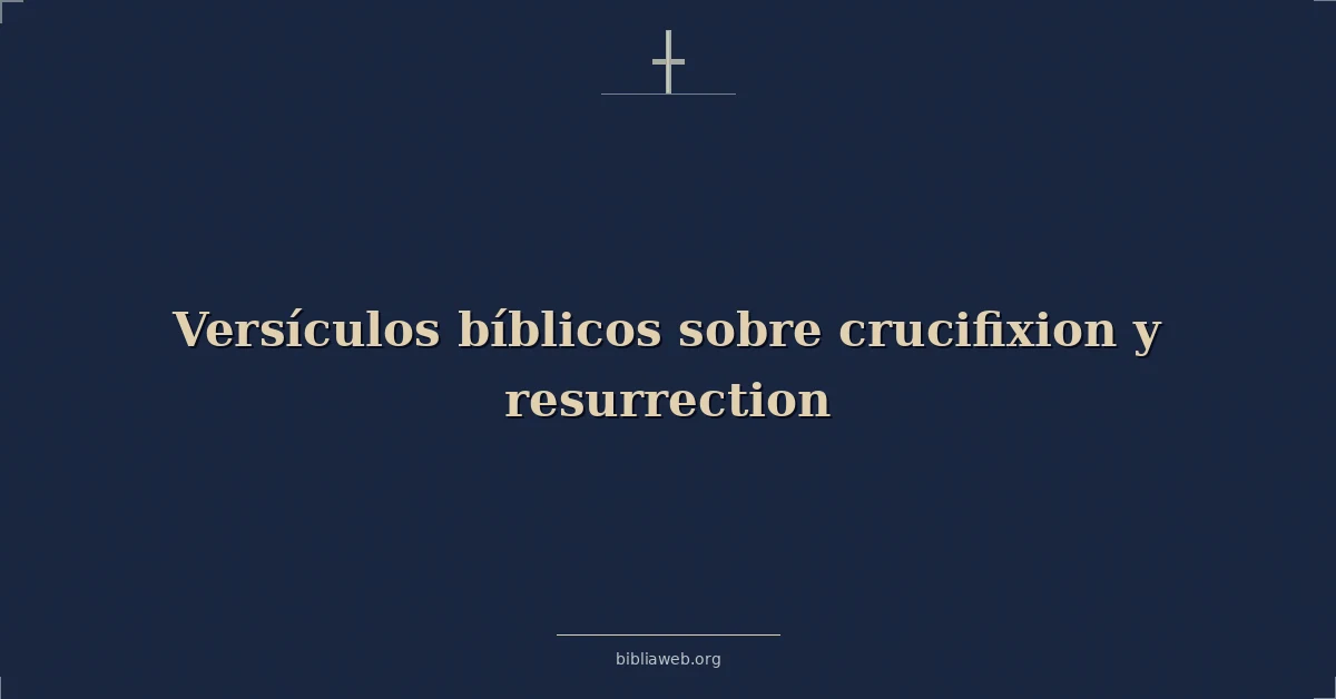 Versículos Bíblicos sobre crucifixión y resurrección