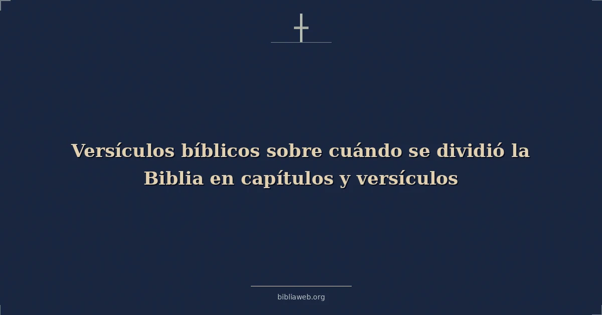 Versículos Bíblicos sobre cuándo se dividió la Biblia en capítulos y versículos