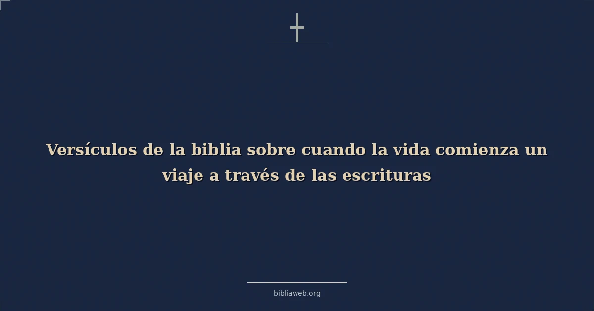 Versículos de la biblia sobre cuando la vida comienza un viaje a través de las escrituras