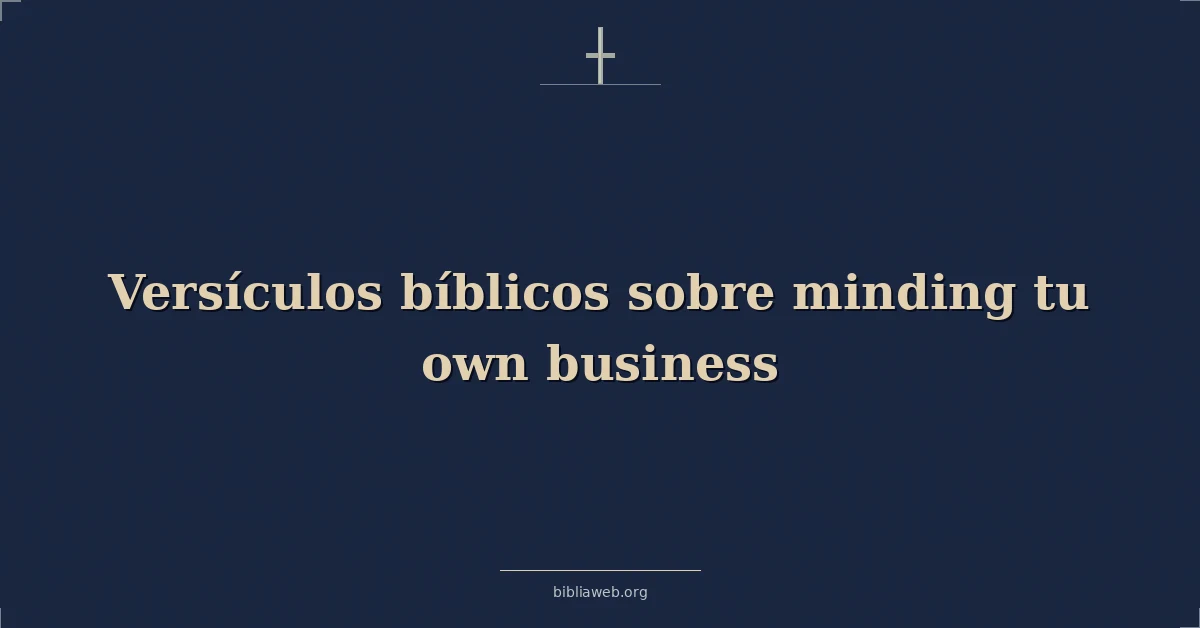 Versículos Bíblicos sobre preocupándose por tu propio negocios